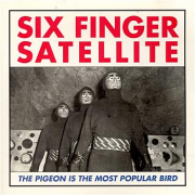 Six Finger Satellite – « The Pigeon Is The Most Popular Bird »